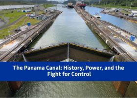 The Panama Canal: History, Power, and the Fight for Control